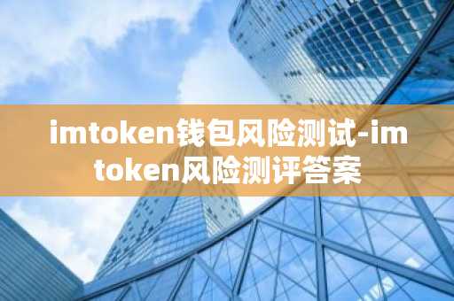 imtoken钱包风险测试-imtoken风险测评答案